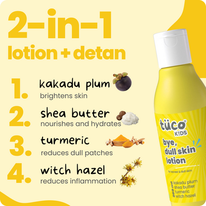 TuCo Kids Bye, Dull Skin Lotion is a natural skincare solution for kids aged 3 and up. Crafted with Kakadu Plum for brightening, Shea Butter for deep hydration, and Turmeric to even out skin tone, this lotion reduces dark spots and leaves skin soft, smooth, and healthy.